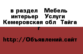  в раздел : Мебель, интерьер » Услуги . Кемеровская обл.,Тайга г.